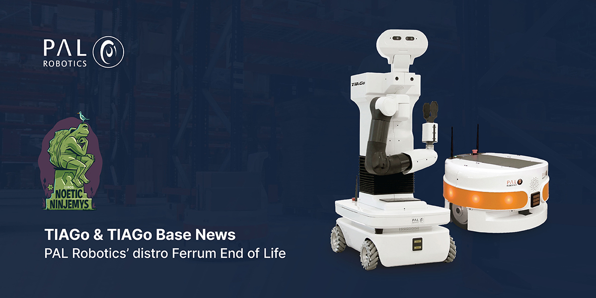 TIAGo OMNI + and TIAGo base, pal robotics distro ferrum end of life