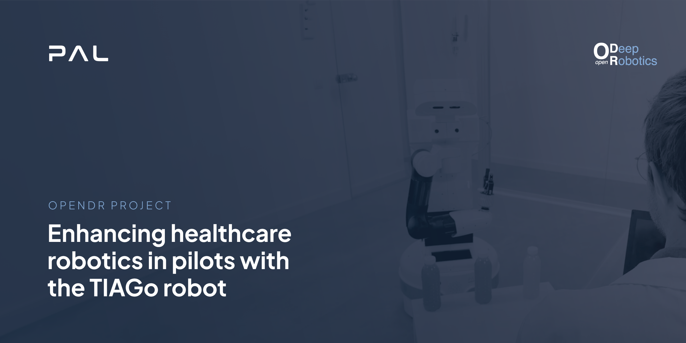 Promotional graphic for the OPENDR PROJECT by PAL Robotics and Deep open Robotics, highlighting the enhancement of healthcare robotics in pilots with the TIAGo robot. The image shows a blue-tinted room where a person with their back to the camera is observing the TIAGo robot, which is equipped with a mechanical arm and various sensors, positioned near a white cabinet.
